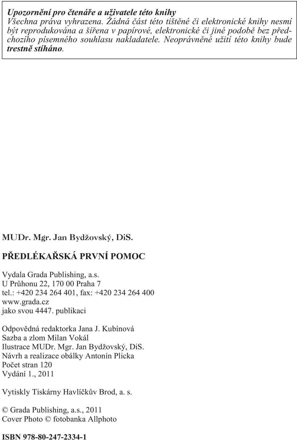 Neoprávnìné užití této knihy bude trestnì stíháno. PØEDLÉKAØSKÁ PRVNÍ POMOC Vydala Grada Publishing, a.s. U Prùhonu 22, 170 00 Praha 7 tel.: +420 234 264 401, fax: +420 234 264 400 www.