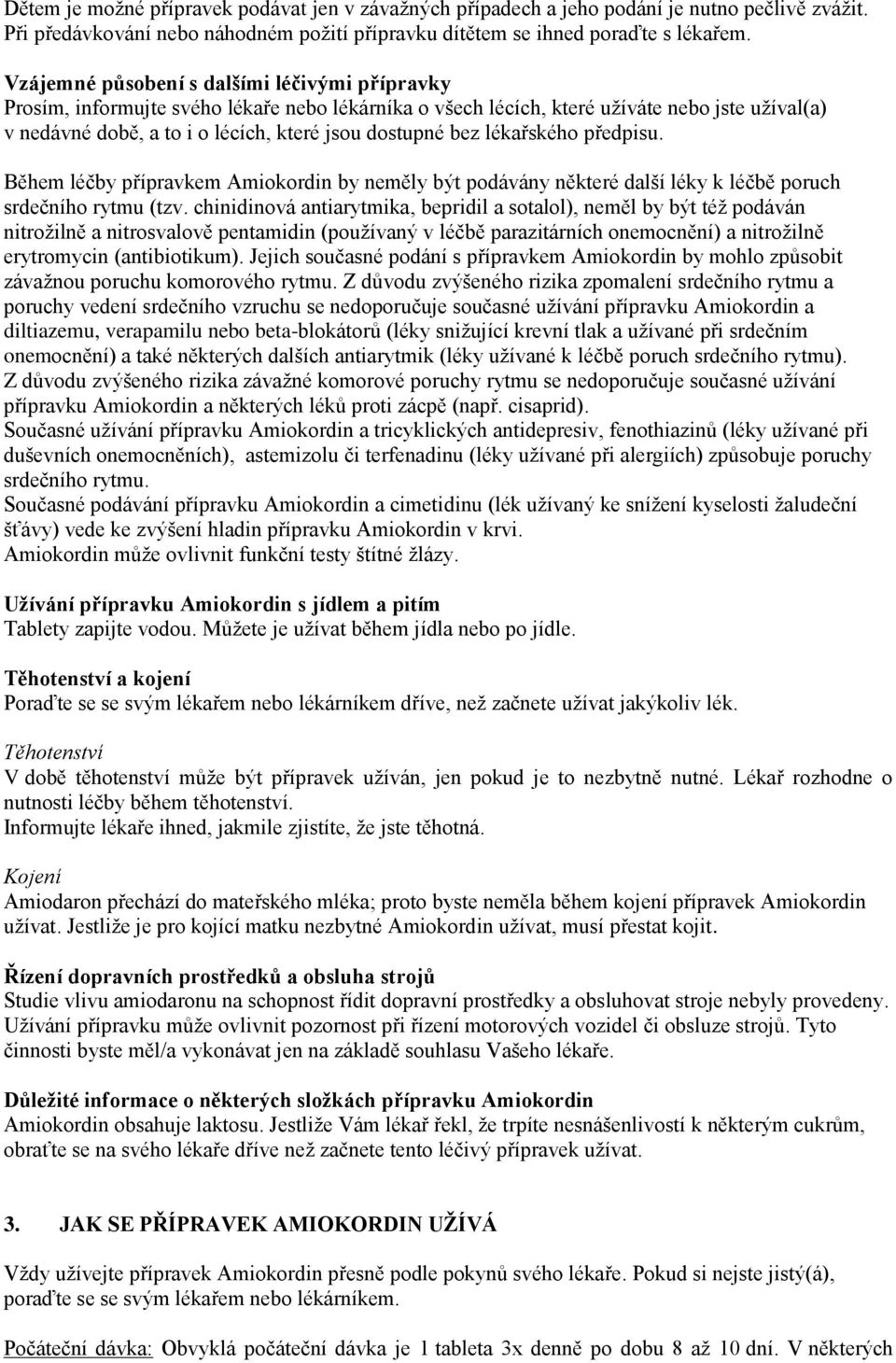 bez lékařského předpisu. Během léčby přípravkem Amiokordin by neměly být podávány některé další léky k léčbě poruch srdečního rytmu (tzv.