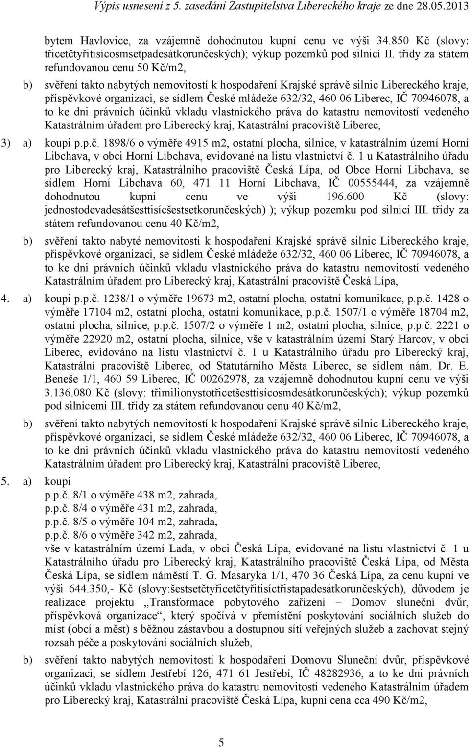 vkladu vlastnického práva do katastru nemovitostí vedeného Katastrálním úřadem pro Liberecký kraj, Katastrální pracoviště Liberec, 3) a) koupi ppč 1898/6 o výměře 4915 m2, ostatní plocha, silnice, v