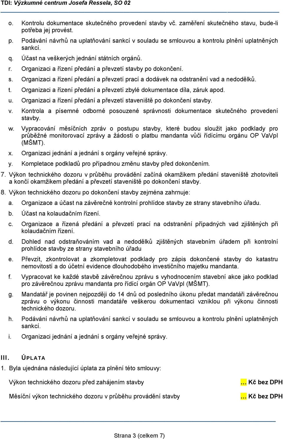 t. Organizaci a řízení předání a převzetí zbylé dokumentace díla, záruk apod. u. Organizaci a řízení předání a převzetí staveniště po dokončení stavby. v.