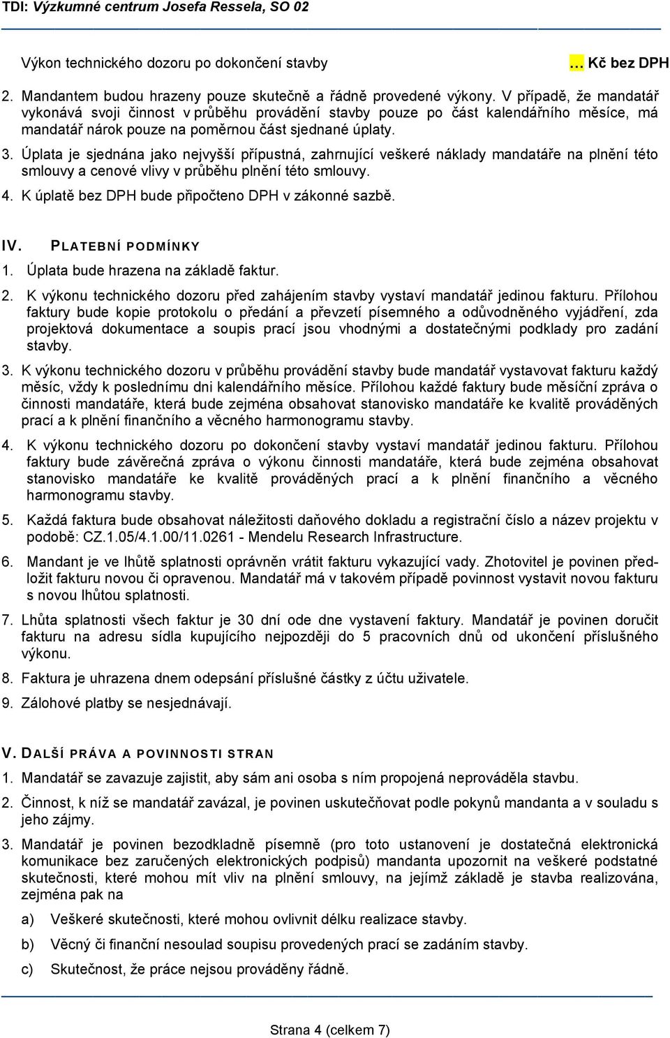 Úplata je sjednána jako nejvyšší přípustná, zahrnující veškeré náklady mandatáře na plnění této smlouvy a cenové vlivy v průběhu plnění této smlouvy. 4.