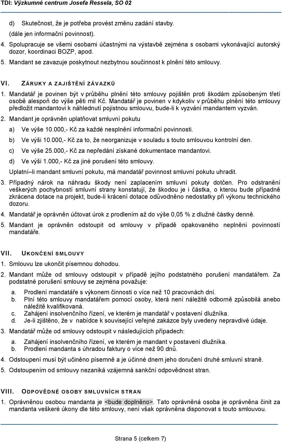 VI. ZÁRUKY A Z AJIŠTĚNÍ ZÁ V AZKŮ 1. Mandatář je povinen být v průběhu plnění této smlouvy pojištěn proti škodám způsobeným třetí osobě alespoň do výše pěti mil Kč.