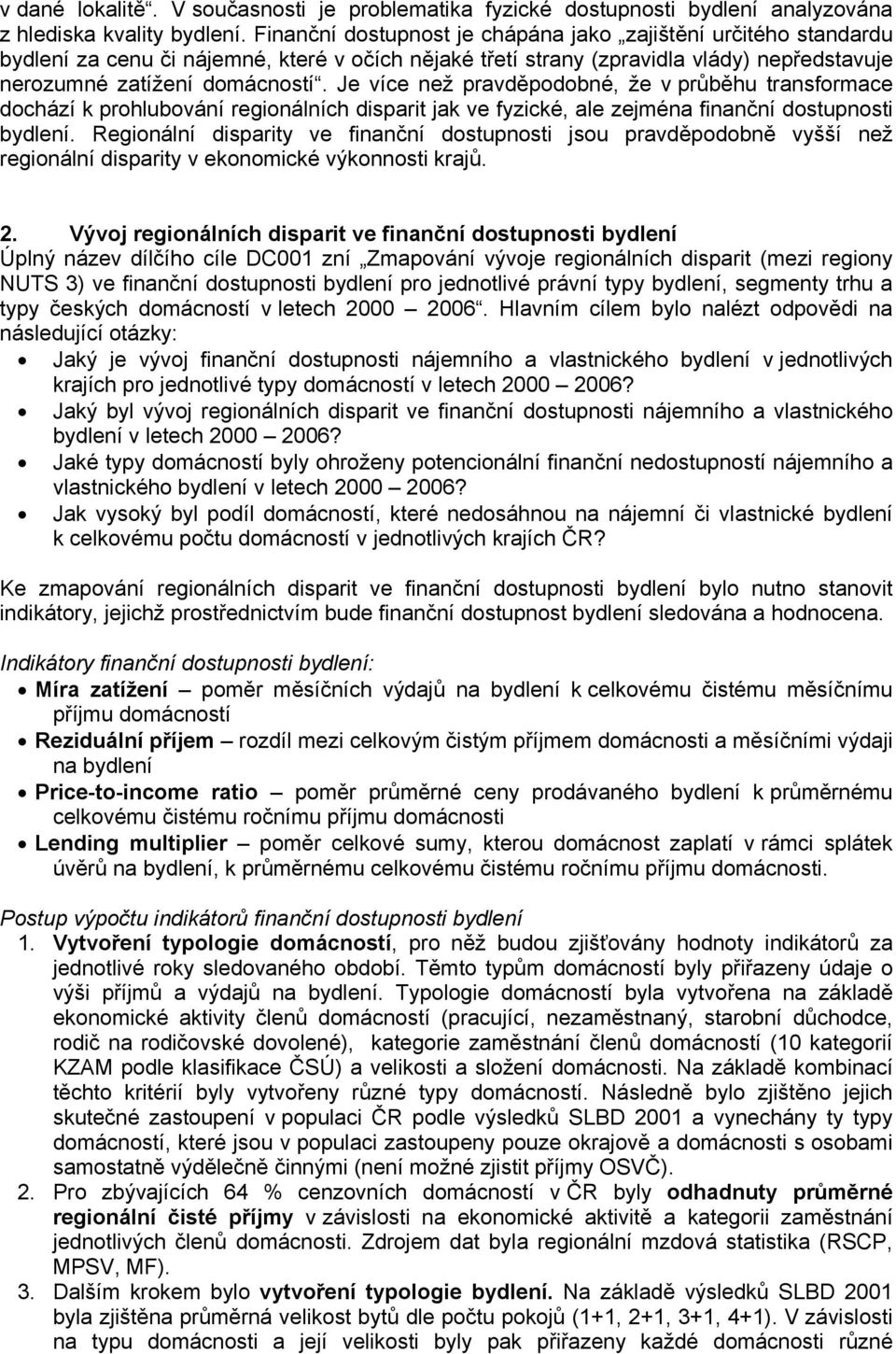 Je více než pravděpodobné, že v průběhu transformace dochází k prohlubování regionálních disparit jak ve fyzické, ale zejména finanční dostupnosti bydlení.