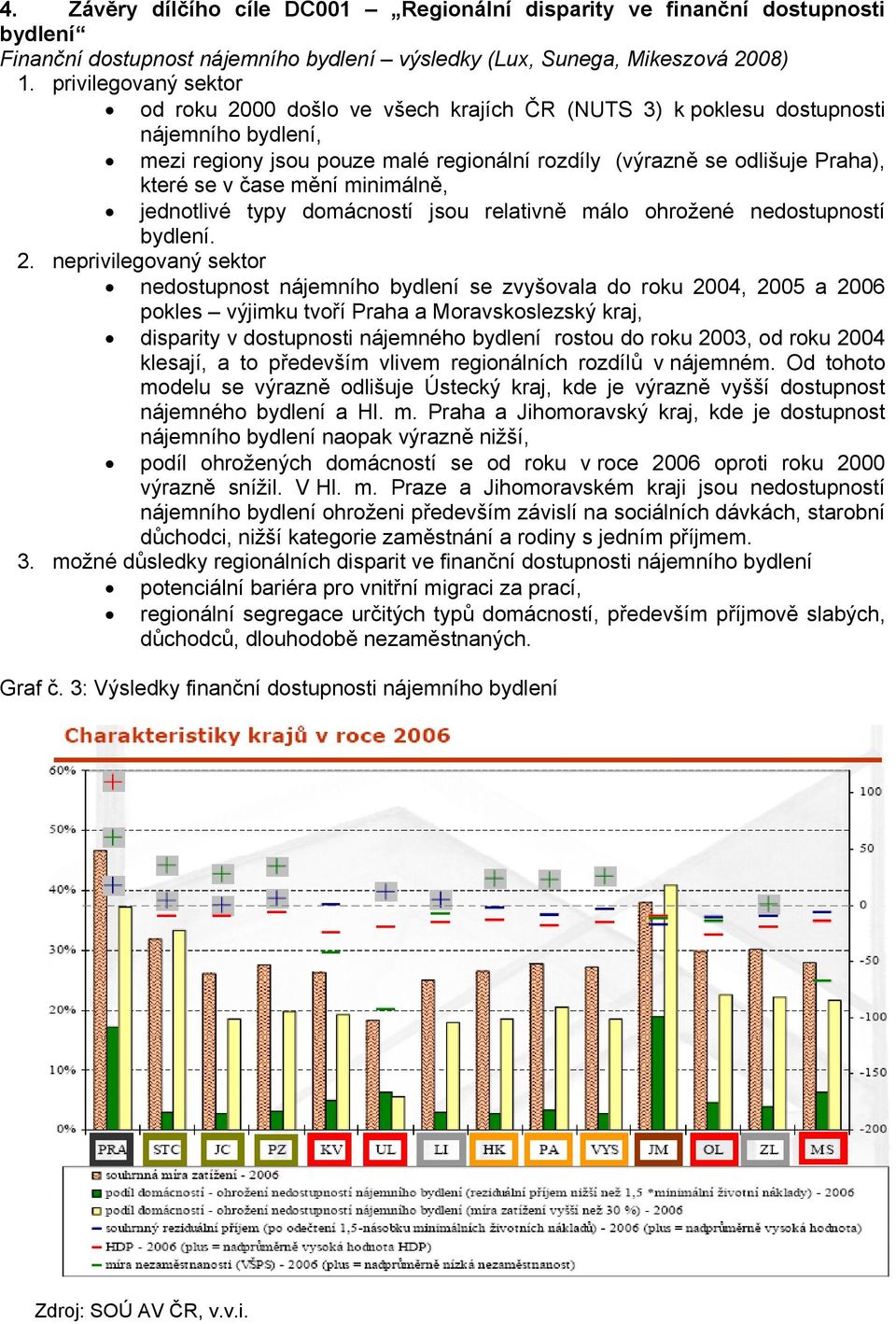 čase mění minimálně, jednotlivé typy domácností jsou relativně málo ohrožené nedostupností bydlení. 2.