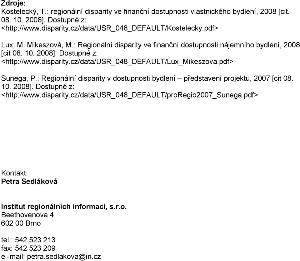 pdf> Sunega, P.: Regionální disparity v dostupnosti bydlení představení projektu, 2007 [cit 08. 10. 2008]. Dostupné z: <http://www.disparity.cz/data/usr_048_default/proregio2007_sunega.