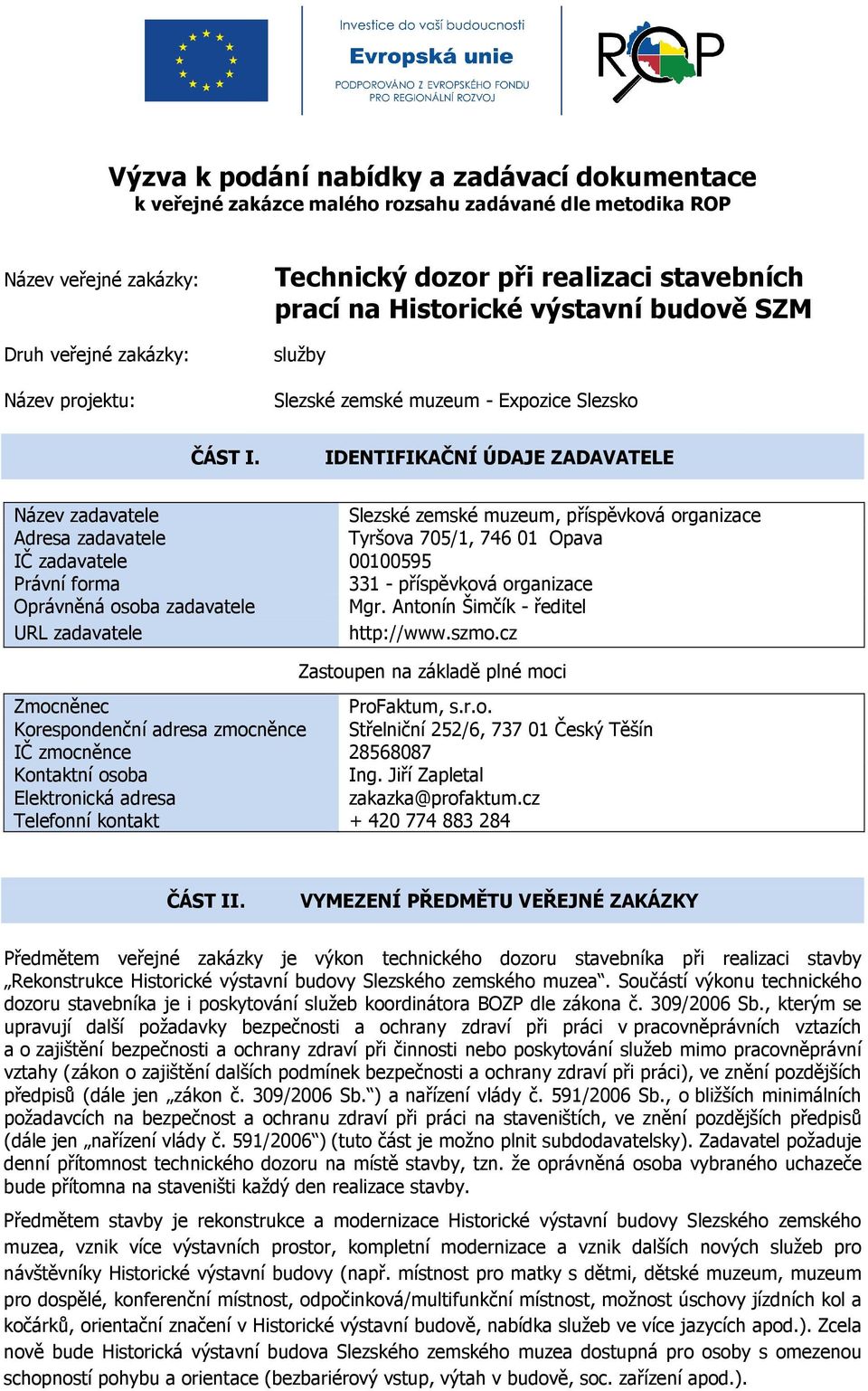 IDENTIFIKAČNÍ ÚDAJE ZADAVATELE Název zadavatele Slezské zemské muzeum, příspěvková organizace Adresa zadavatele Tyršova 705/1, 746 01 Opava IČ zadavatele 00100595 Právní forma 331 - příspěvková