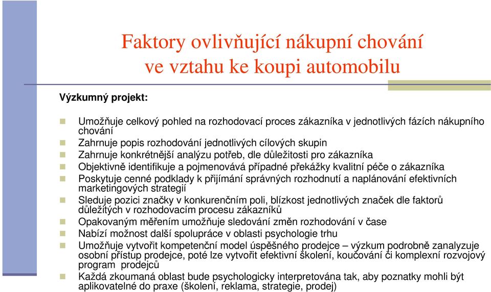 správných rozhodnutí a naplánování efektivních marketingových strategií Sleduje pozici značky v konkurenčním poli, blízkost jednotlivých značek dle faktorů důležitých v rozhodovacím procesu zákazníků