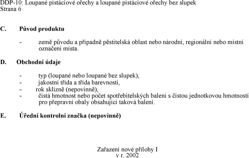 Obchodní údaje - typ (loupané nebo loupané bez slupek), - jakostní třída a třída barevnosti, - rok sklizně (nepovinně), - čistá