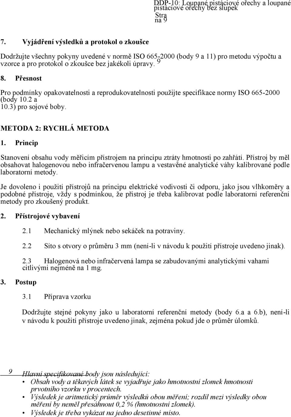 Přesnost Pro podmínky opakovatelnosti a reprodukovatelnosti použijte specifikace normy ISO 665-2000 (body 10.2 a 10.3) pro sojové boby. METODA 2: RYCHLÁ METODA 1.