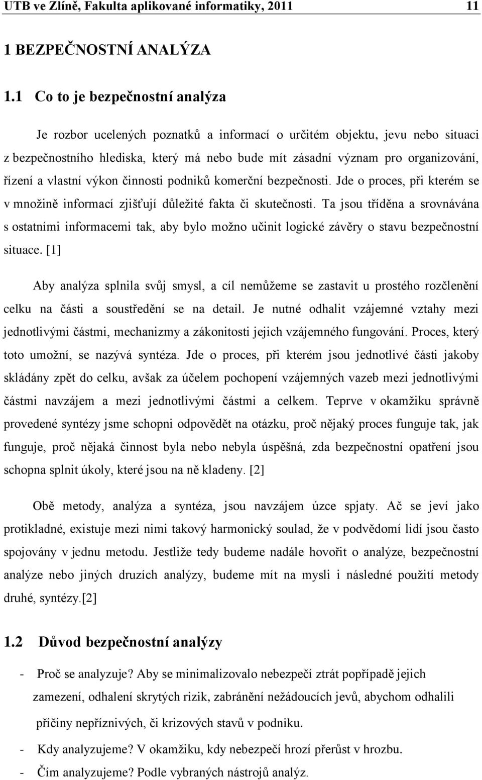 a vlastní výkon činnosti podnikŧ komerční bezpečnosti. Jde o proces, při kterém se v mnoţině informací zjišťují dŧleţité fakta či skutečnosti.