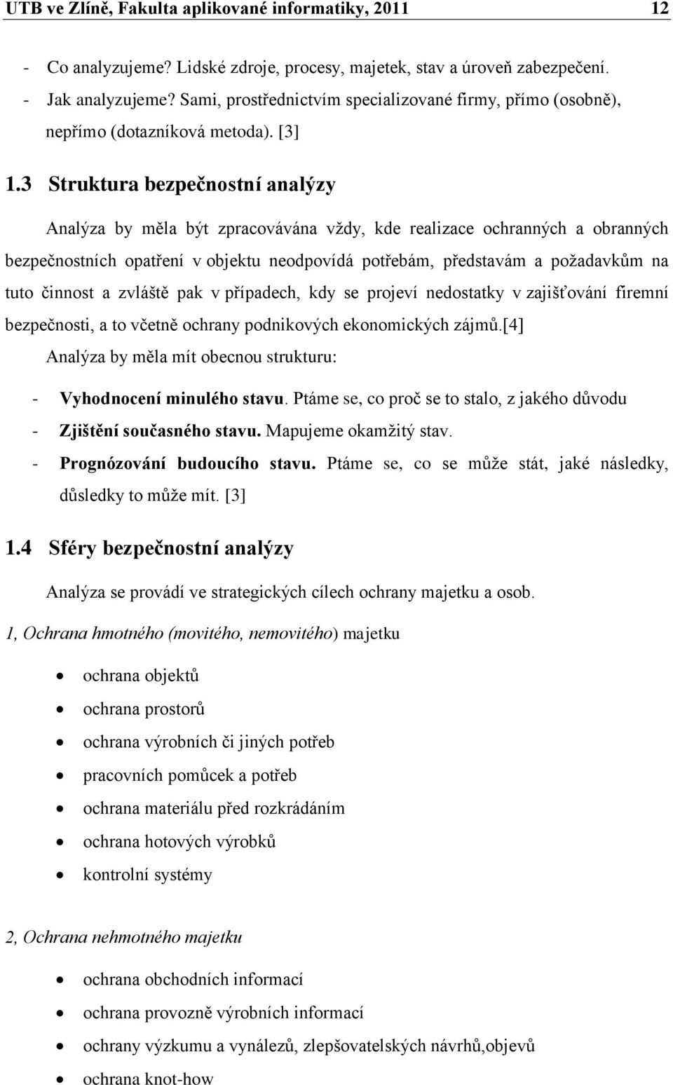 3 Struktura bezpečnostní analýzy Analýza by měla být zpracovávána vţdy, kde realizace ochranných a obranných bezpečnostních opatření v objektu neodpovídá potřebám, představám a poţadavkŧm na tuto
