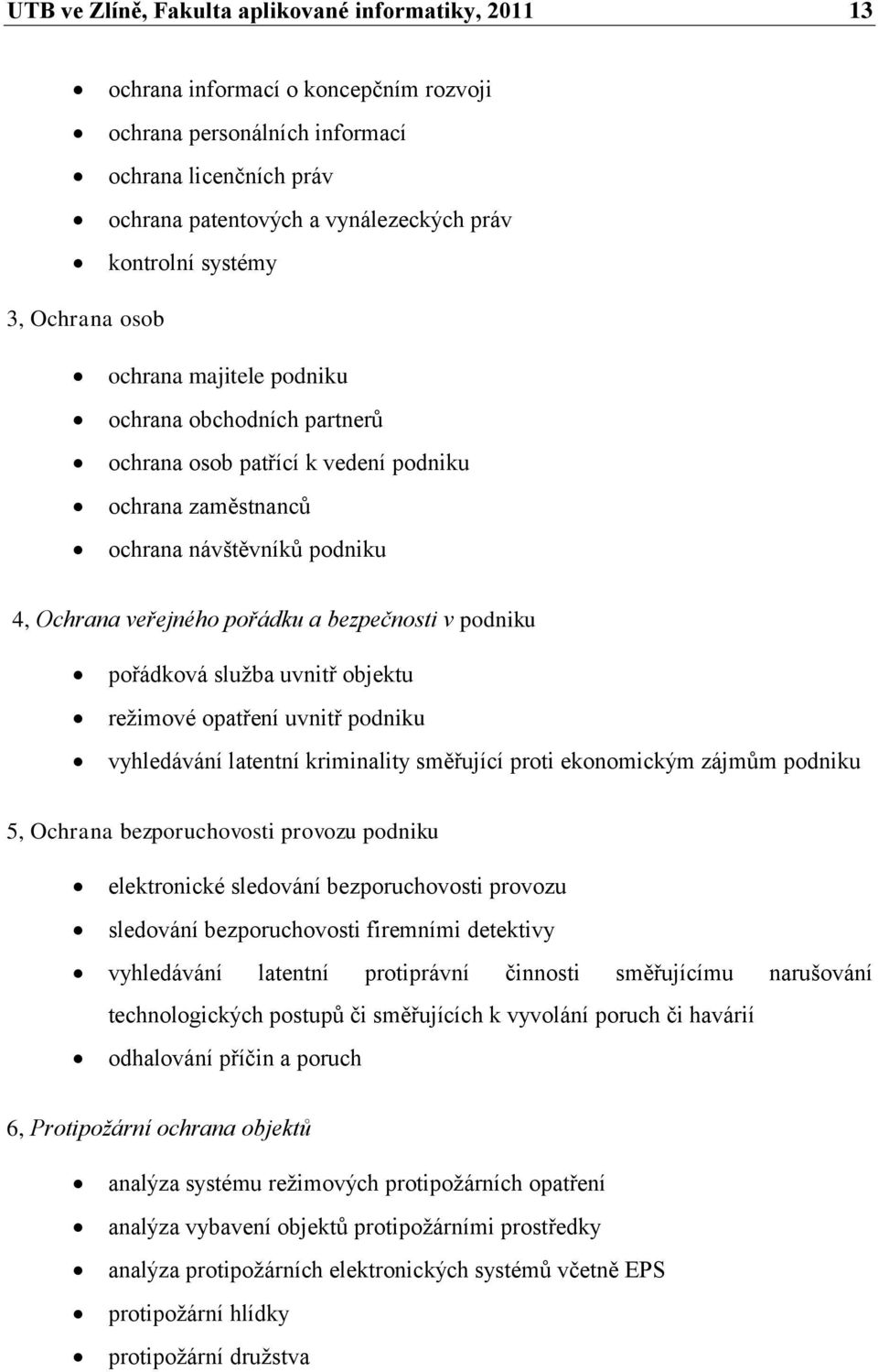 bezpečnosti v podniku pořádková sluţba uvnitř objektu reţimové opatření uvnitř podniku vyhledávání latentní kriminality směřující proti ekonomickým zájmŧm podniku 5, Ochrana bezporuchovosti provozu