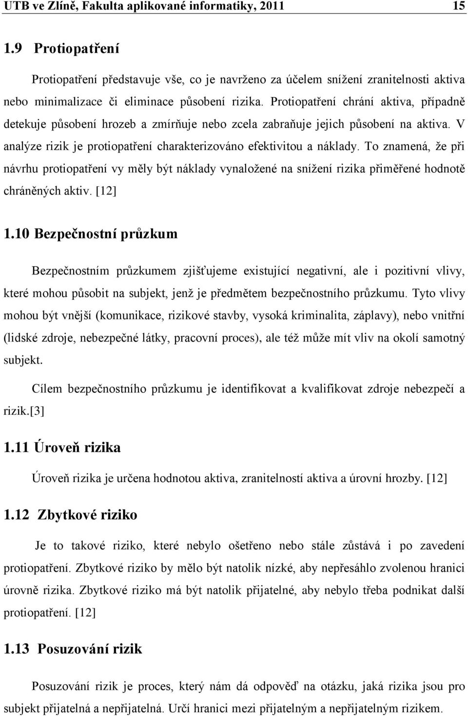 Protiopatření chrání aktiva, případně detekuje pŧsobení hrozeb a zmírňuje nebo zcela zabraňuje jejich pŧsobení na aktiva. V analýze rizik je protiopatření charakterizováno efektivitou a náklady.