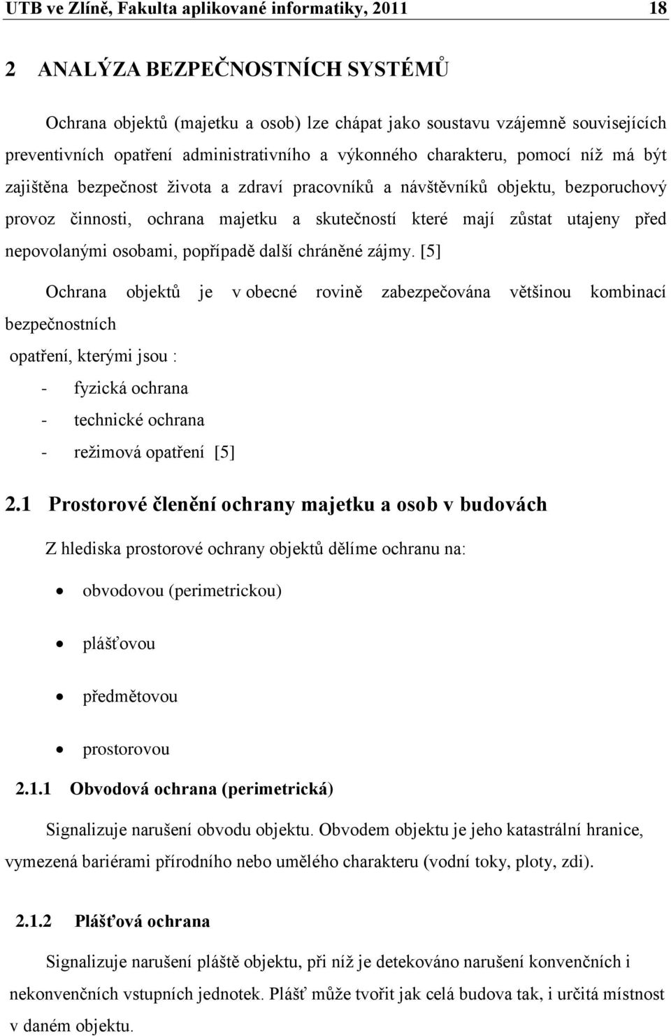 mají zŧstat utajeny před nepovolanými osobami, popřípadě další chráněné zájmy.
