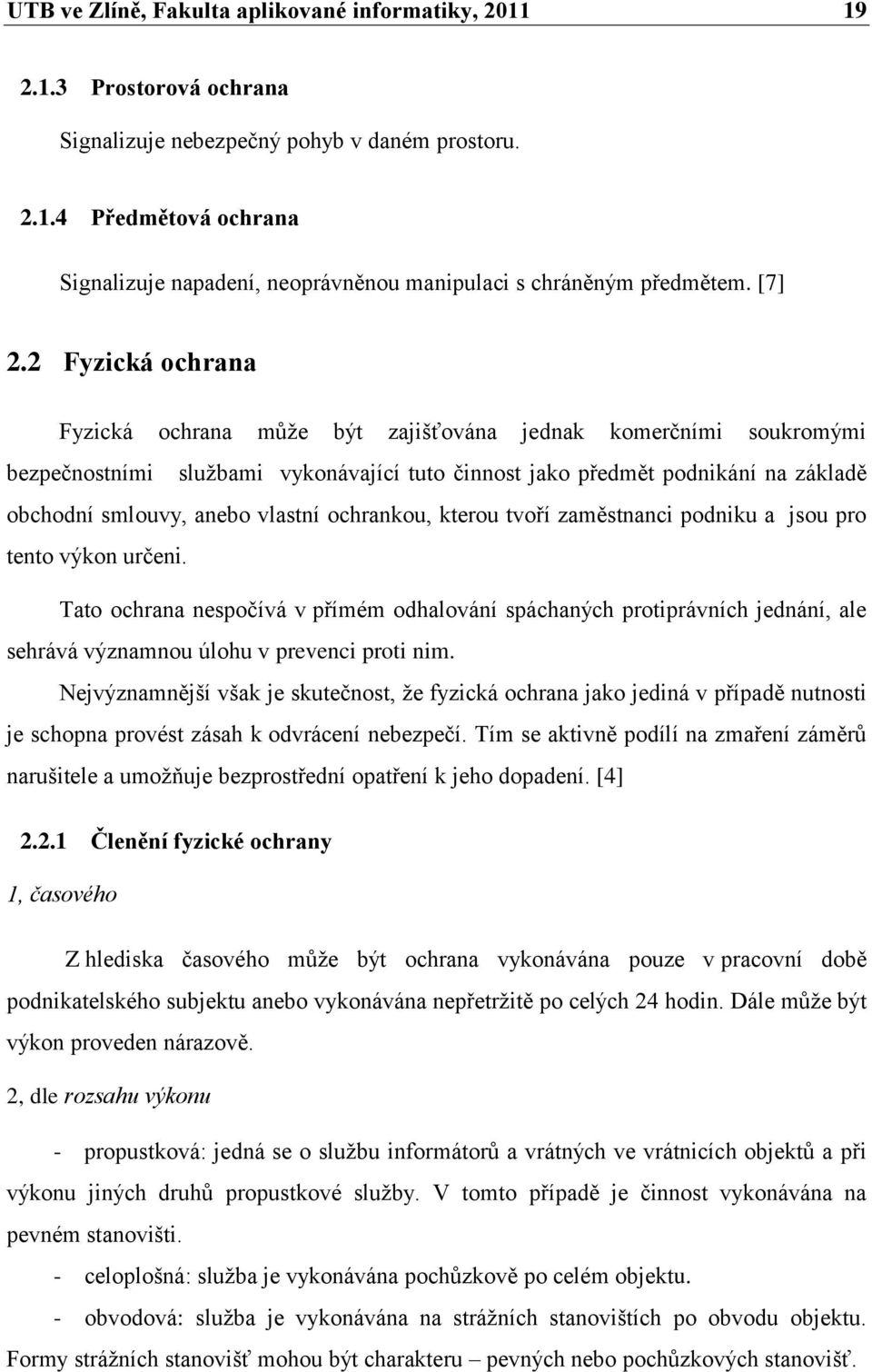 2 Fyzická ochrana Fyzická ochrana mŧţe být zajišťována jednak komerčními soukromými bezpečnostními sluţbami vykonávající tuto činnost jako předmět podnikání na základě obchodní smlouvy, anebo vlastní