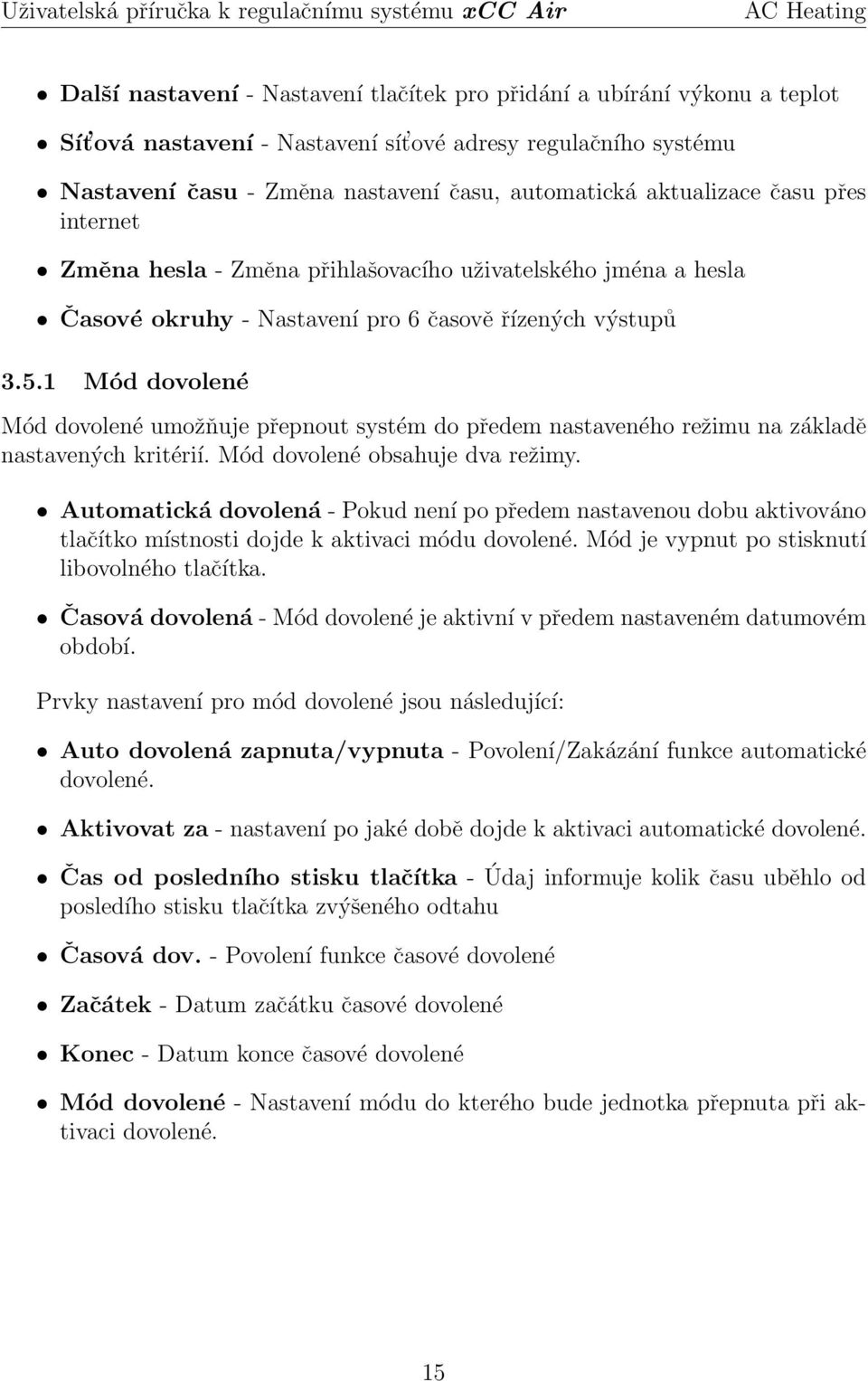 1 Mód dovolené Mód dovolené umožňuje přepnout systém do předem nastaveného režimu na základě nastavených kritérií. Mód dovolené obsahuje dva režimy.