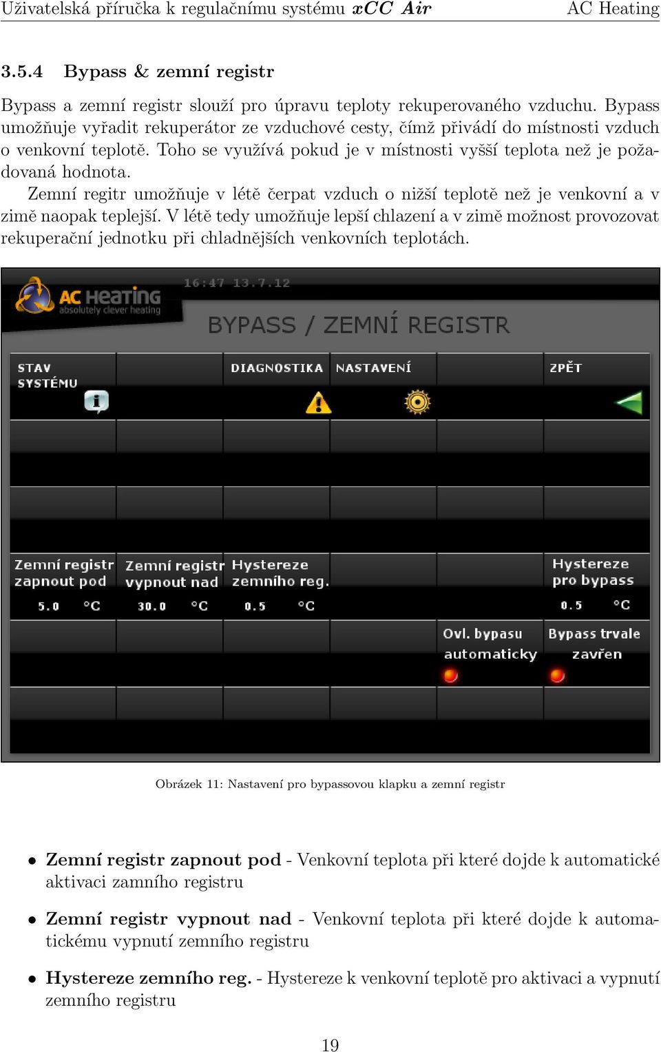 Zemní regitr umožňuje v létě čerpat vzduch o nižší teplotě než je venkovní a v zimě naopak teplejší.