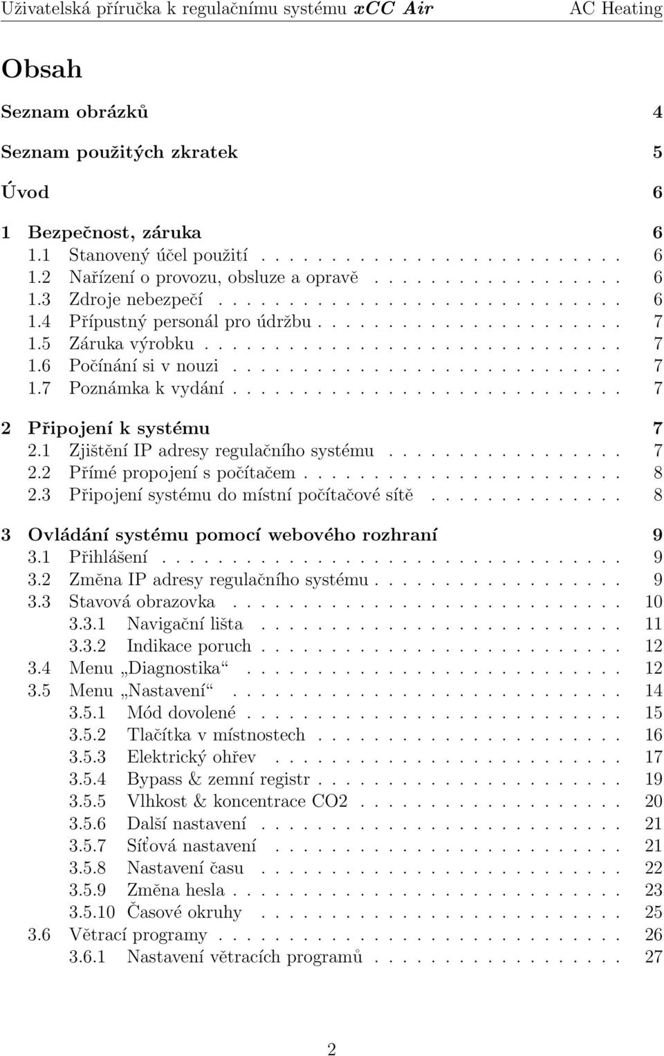 ........................... 7 2 Připojení k systému 7 2.1 Zjištění IP adresy regulačního systému................. 7 2.2 Přímé propojení s počítačem....................... 8 2.