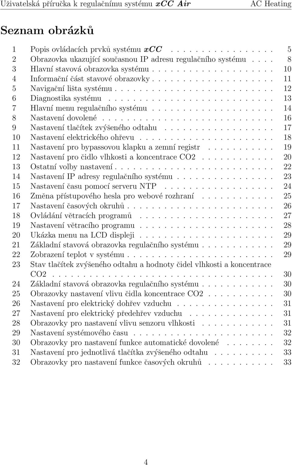 ................... 14 8 Nastavení dovolené............................ 16 9 Nastavení tlačítek zvýšeného odtahu.................. 17 10 Nastavení elektrického ohřevu.