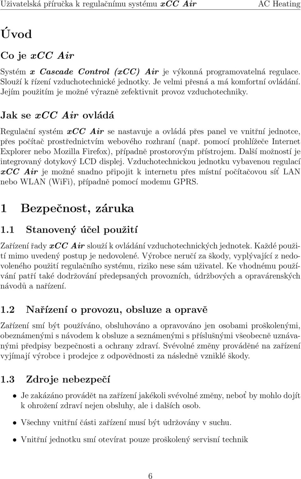 Jak se xcc Air ovládá Regulační systém xcc Air se nastavuje a ovládá přes panel ve vnitřní jednotce, přes počítač prostřednictvím webového rozhraní (např.