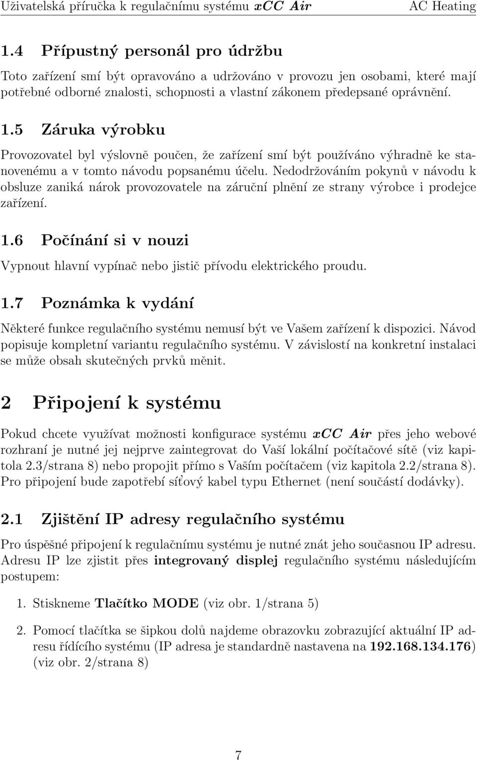 Nedodržováním pokynů v návodu k obsluze zaniká nárok provozovatele na záruční plnění ze strany výrobce i prodejce zařízení. 1.