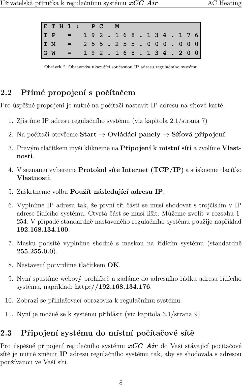 Pravým tlačítkem myši klikneme na Připojení k místní síti a zvolíme Vlastnosti. 4. V seznamu vybereme Protokol sítě Internet (TCP/IP) a stiskneme tlačítko Vlastnosti. 5.