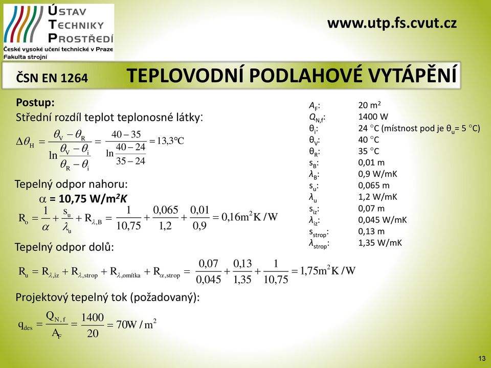 (požadovaný): q des Q F N, f A 1400 0 70W /,07 0,045 0 0,13 1 1,75 K / W 1,35 10,75 A F : 0 Q N,f : 1400 W θ i : 4 C (ístnost pod je