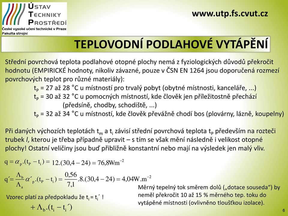 34 C ístností, kde člověk převážně chodí bos (plovárny, lázně, kopelny) Při daných výchozích teplotách t a t i závisí střední povrchová teplota t P předevší na rozteči trbek l, ktero je třeba