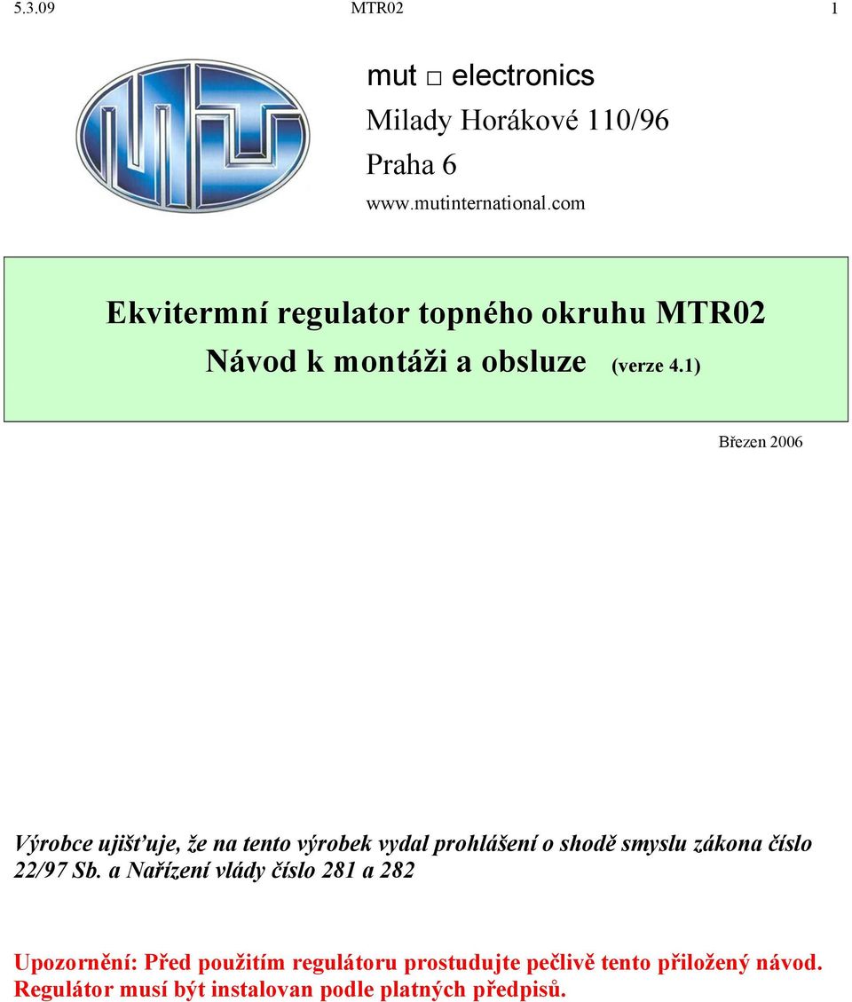 1) Březen 2006 Výrobce ujišťuje, že na tento výrobek vydal prohlášení o shodě smyslu zákona číslo 22/97 Sb.