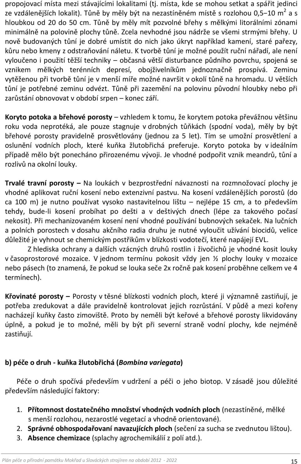Zcela nevhodné jsou nádrže se všemi strmými břehy. U nově budovaných tůní je dobré umístit do nich jako úkryt například kamení, staré pařezy, kůru nebo kmeny z odstraňování náletu.