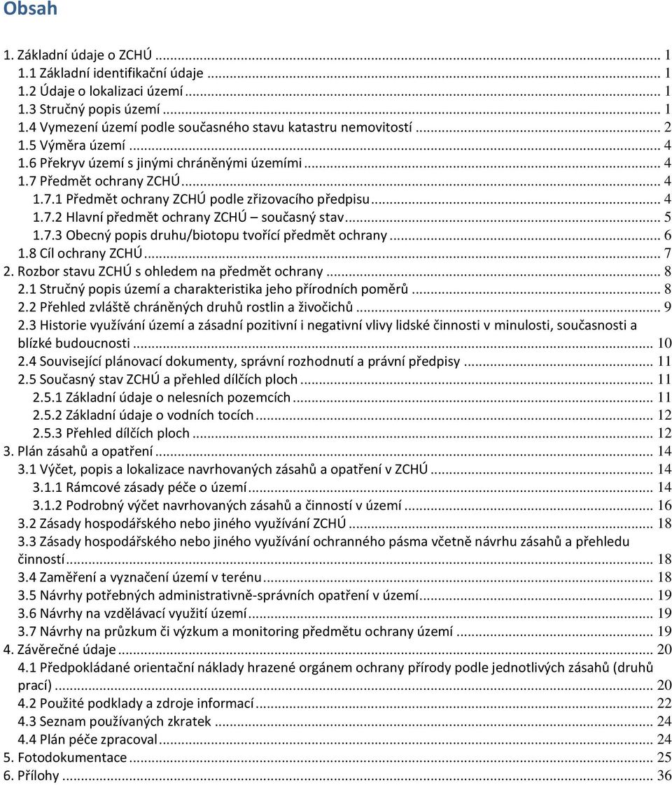 .. 5 1.7.3 Obecný popis druhu/biotopu tvořící předmět ochrany... 6 1.8 Cíl ochrany ZCHÚ... 7 2. Rozbor stavu ZCHÚ s ohledem na předmět ochrany... 8 2.