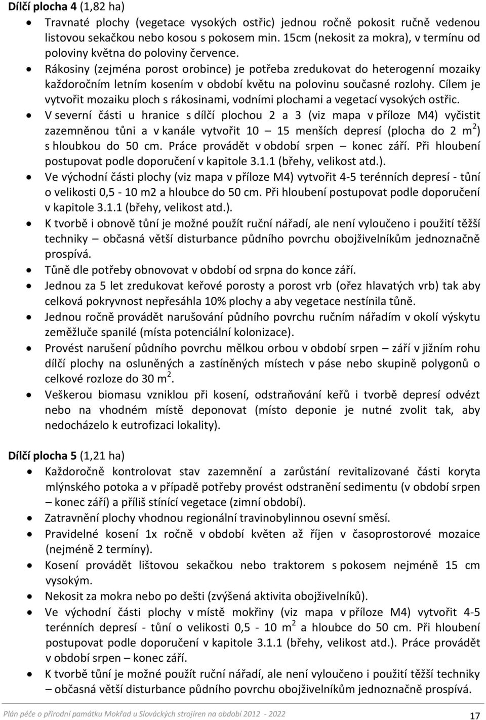 Rákosiny (zejména porost orobince) je potřeba zredukovat do heterogenní mozaiky každoročním letním kosením v období květu na polovinu současné rozlohy.