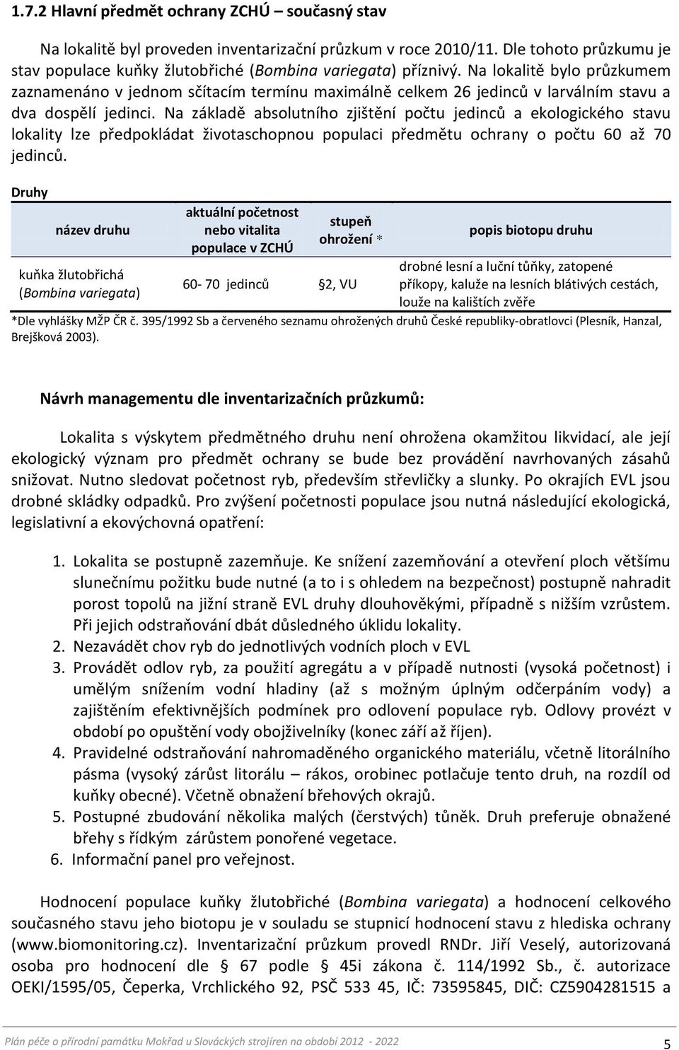 Na základě absolutního zjištění počtu jedinců a ekologického stavu lokality lze předpokládat životaschopnou populaci předmětu ochrany o počtu 60 až 70 jedinců.