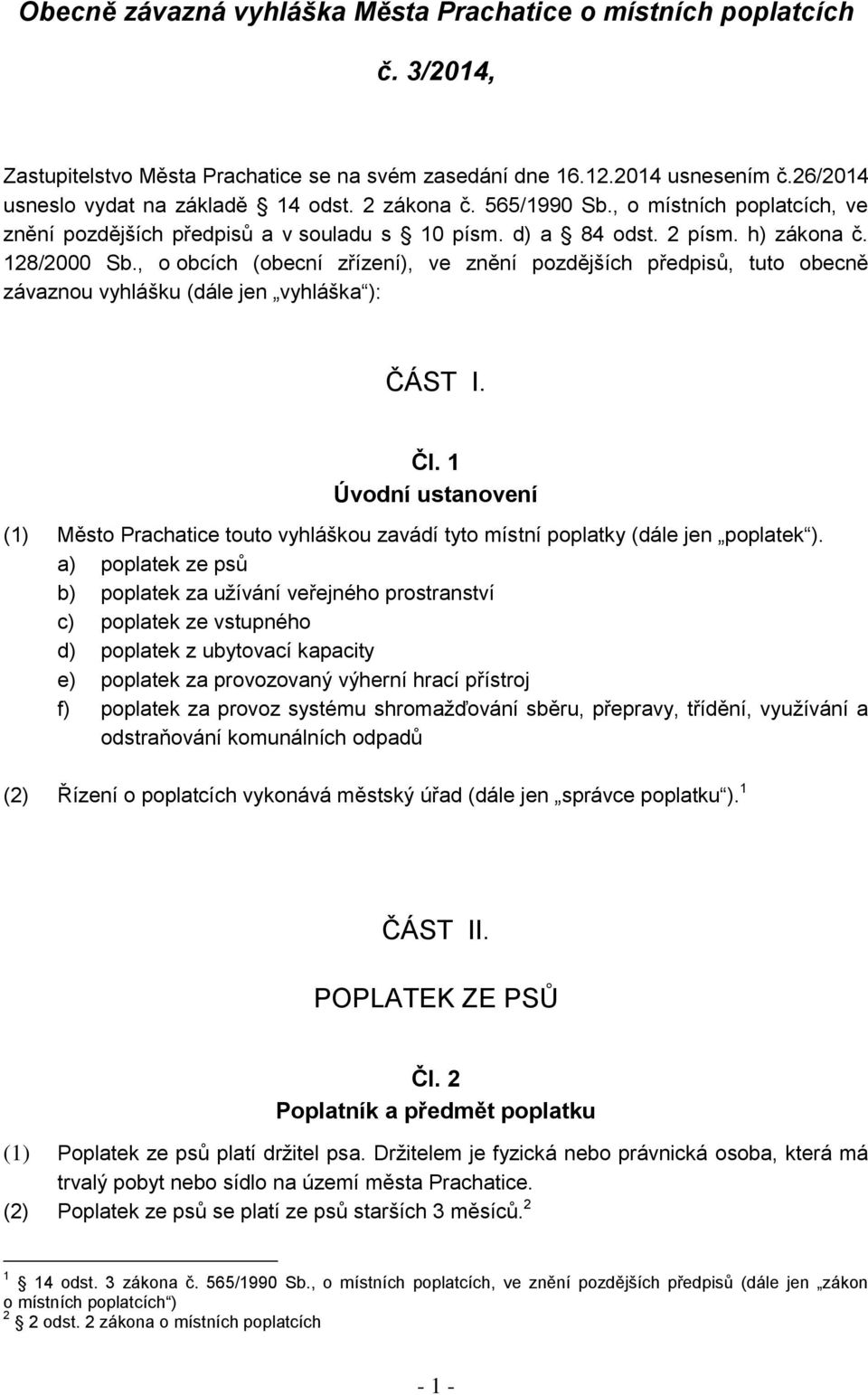 , o obcích (obecní zřízení), ve znění pozdějších předpisů, tuto obecně závaznou vyhlášku (dále jen vyhláška ): ČÁST I. Čl.