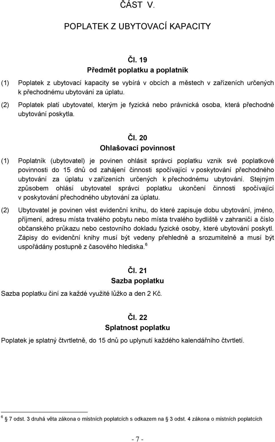 20 Ohlašovací povinnost (1) Poplatník (ubytovatel) je povinen ohlásit správci poplatku vznik své poplatkové povinnosti do 15 dnů od zahájení činnosti spočívající v poskytování přechodného ubytování