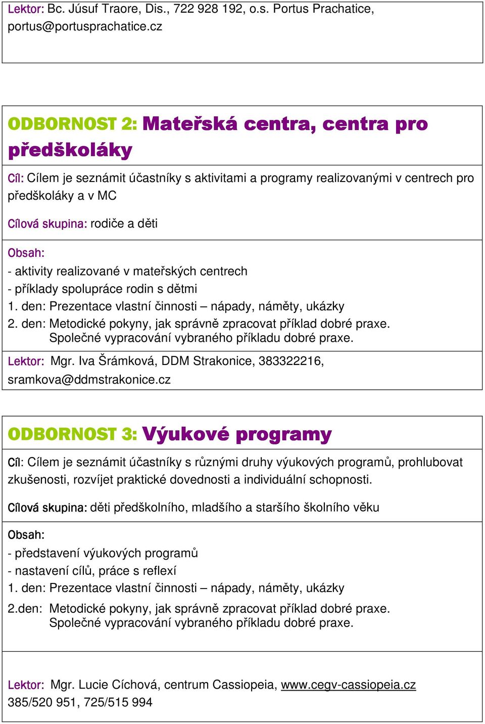 aktivity realizované v mateřských centrech - příklady spolupráce rodin s dětmi 1. den: Prezentace vlastní činnosti nápady, náměty, ukázky Lektor: Mgr.