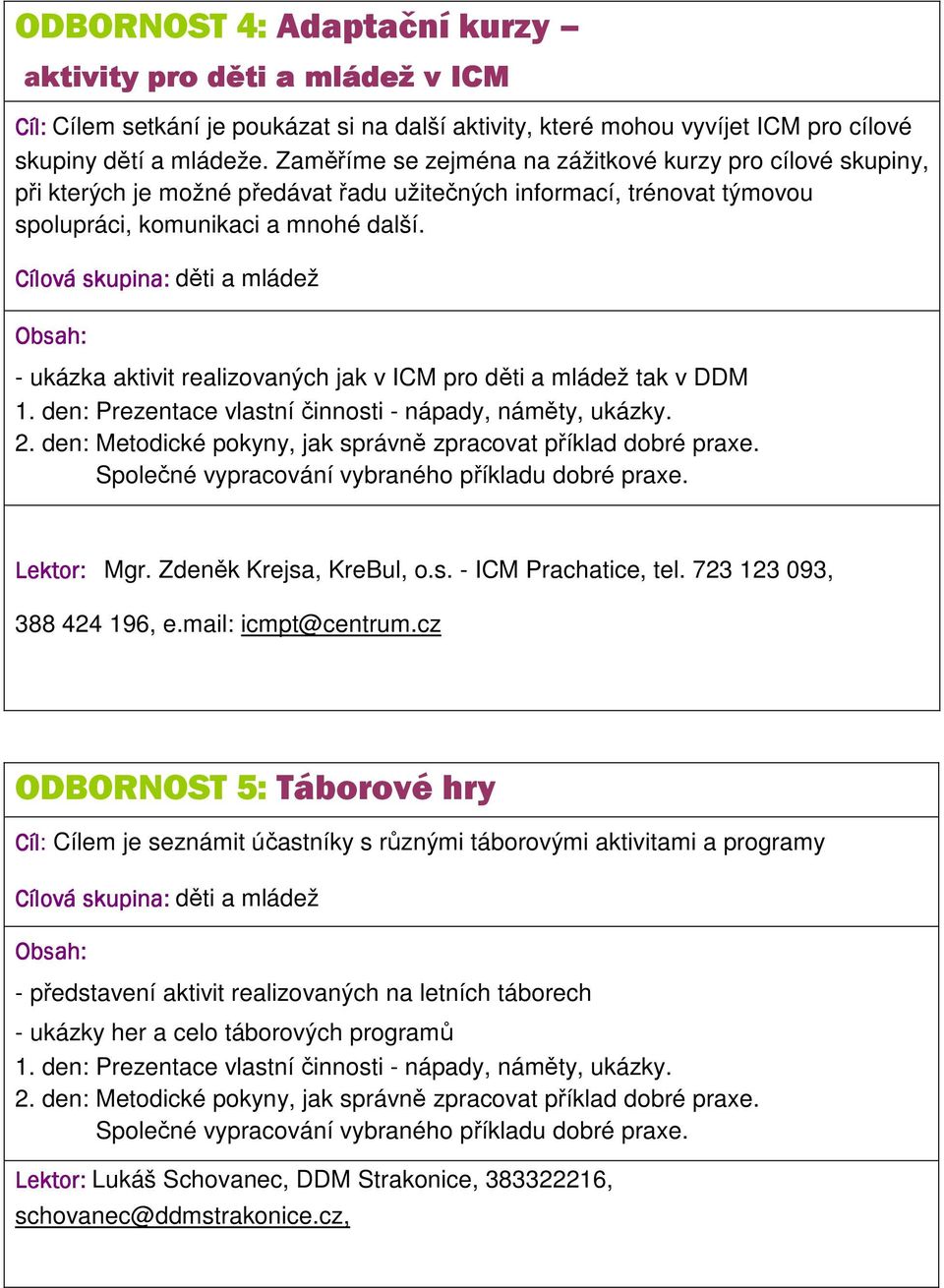 - ukázka aktivit realizovaných jak v ICM pro děti a mládež tak v DDM Lektor: Mgr. Zdeněk Krejsa, KreBul, o.s. - ICM Prachatice, tel. 723 123 093, 388 424 196, e.mail: icmpt@centrum.