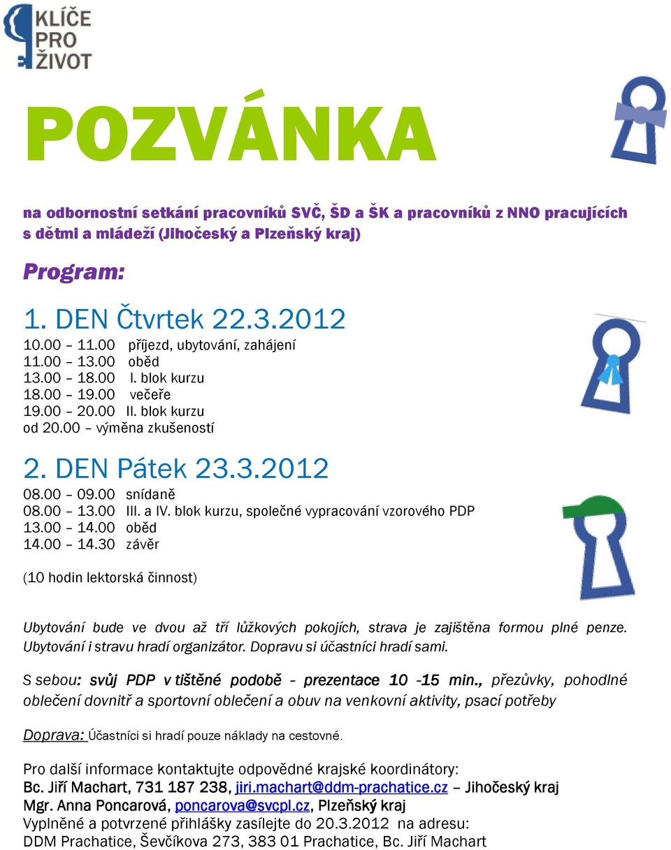 a IV. blok kurzu, společné vypracování vzorového PDP 13.00 14.00 oběd 14.00 14.30 závěr (10 hodin lektorská činnost) Ubytování bude ve dvou až tří lůžkových pokojích, strava je zajištěna formou plné penze.