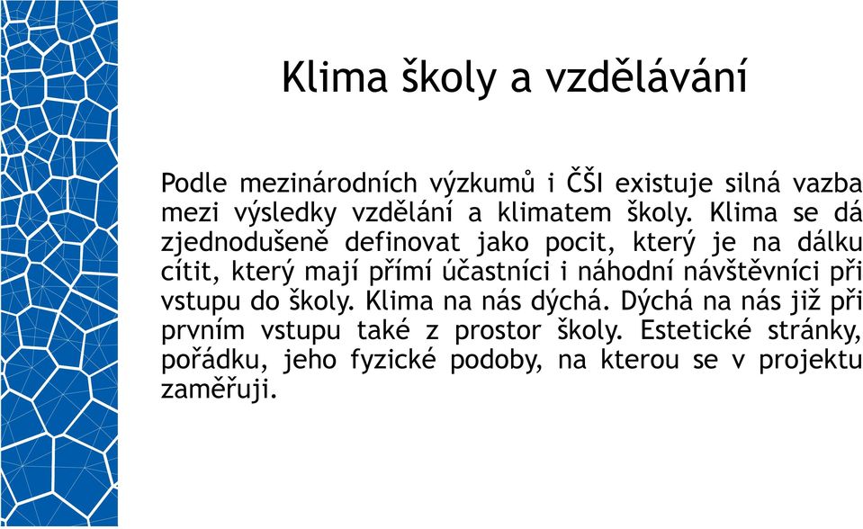 Klima se dá zjednodušeně definovat jako pocit, který je na dálku cítit, který mají přímí účastníci i