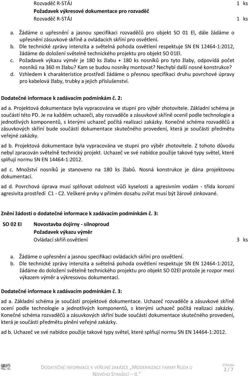 žádáme do doložení světelně technického projektu pro objekt SO 01El. c. Požadavek výkazu výměr je 180 ks žlabu + 180 ks nosníků pro tyto žlaby, odpovídá počet nosníků na 360 m žlabu?