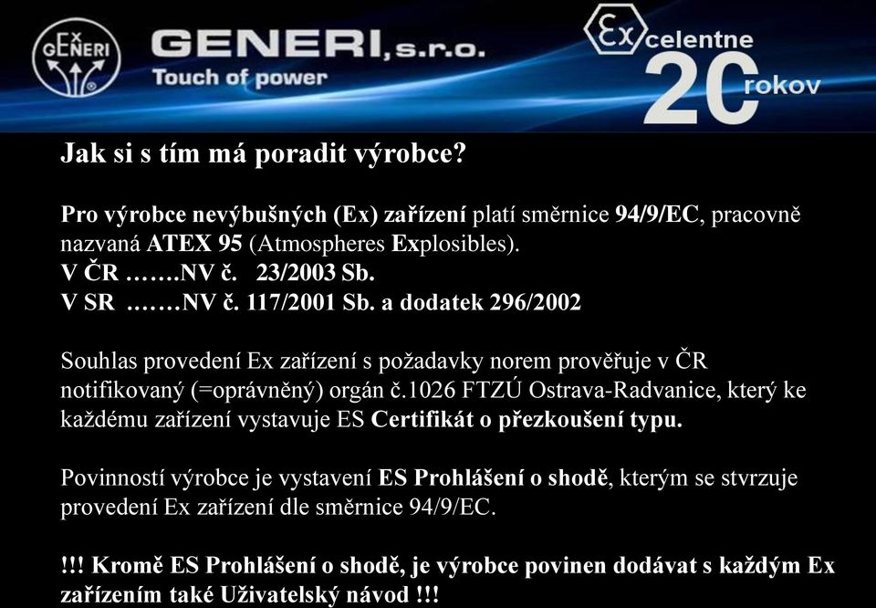 1026 FTZÚ Ostrava-Radvanice, který ke každému zařízení vystavuje ES Certifikát o přezkoušení typu.