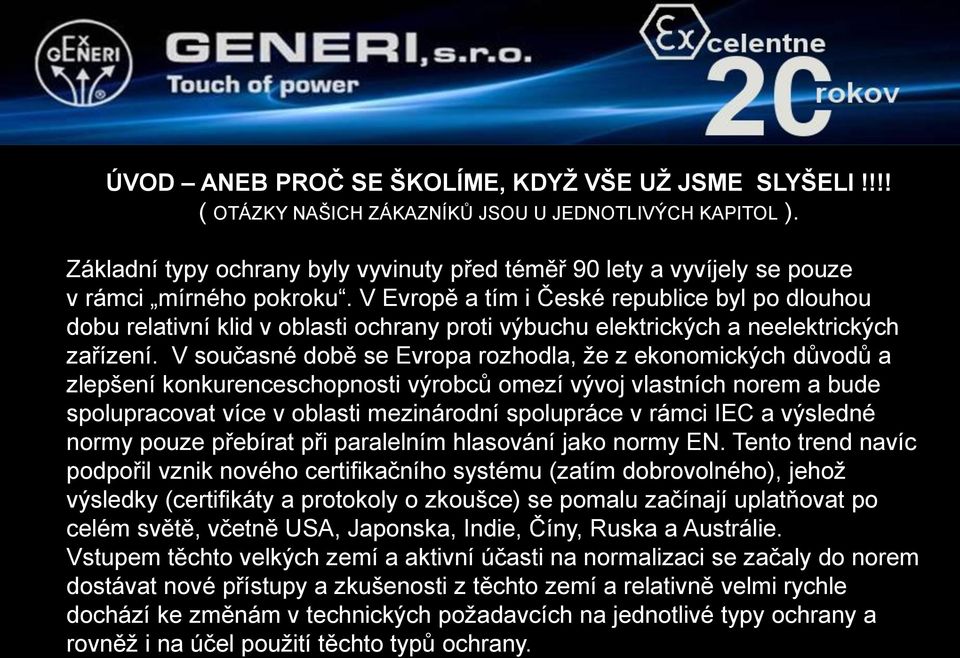 V Evropě a tím i České republice byl po dlouhou dobu relativní klid v oblasti ochrany proti výbuchu elektrických a neelektrických zařízení.