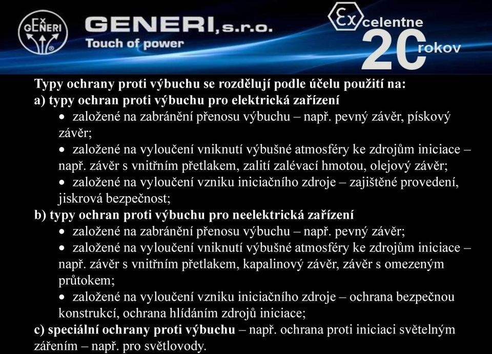 závěr s vnitřním přetlakem, zalití zalévací hmotou, olejový závěr; založené na vyloučení vzniku iniciačního zdroje zajištěné provedení, jiskrová bezpečnost; b) typy ochran proti výbuchu pro