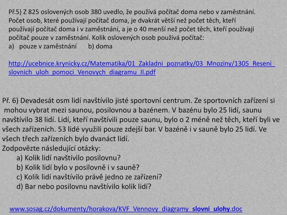 Kolik oslovených osob používá počítač: a) pouze v zaměstnání b) oma http://ucebnice.krynicky.cz/matematika/01_zaklani_poznatky/03_mnoziny/1305_reseni_ slovnich_uloh_pomoci_venovych_iagramu_ii.pf Př.