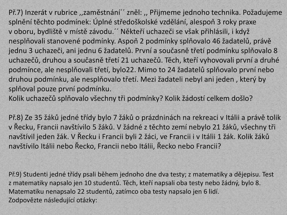 První a současně třetí pomínku splňovalo 8 uchazečů, ruhou a současně třetí 21 uchazečů. Těch, kteří vyhovovali první a ruhé pomínce, ale nesplňovali třetí, bylo22.