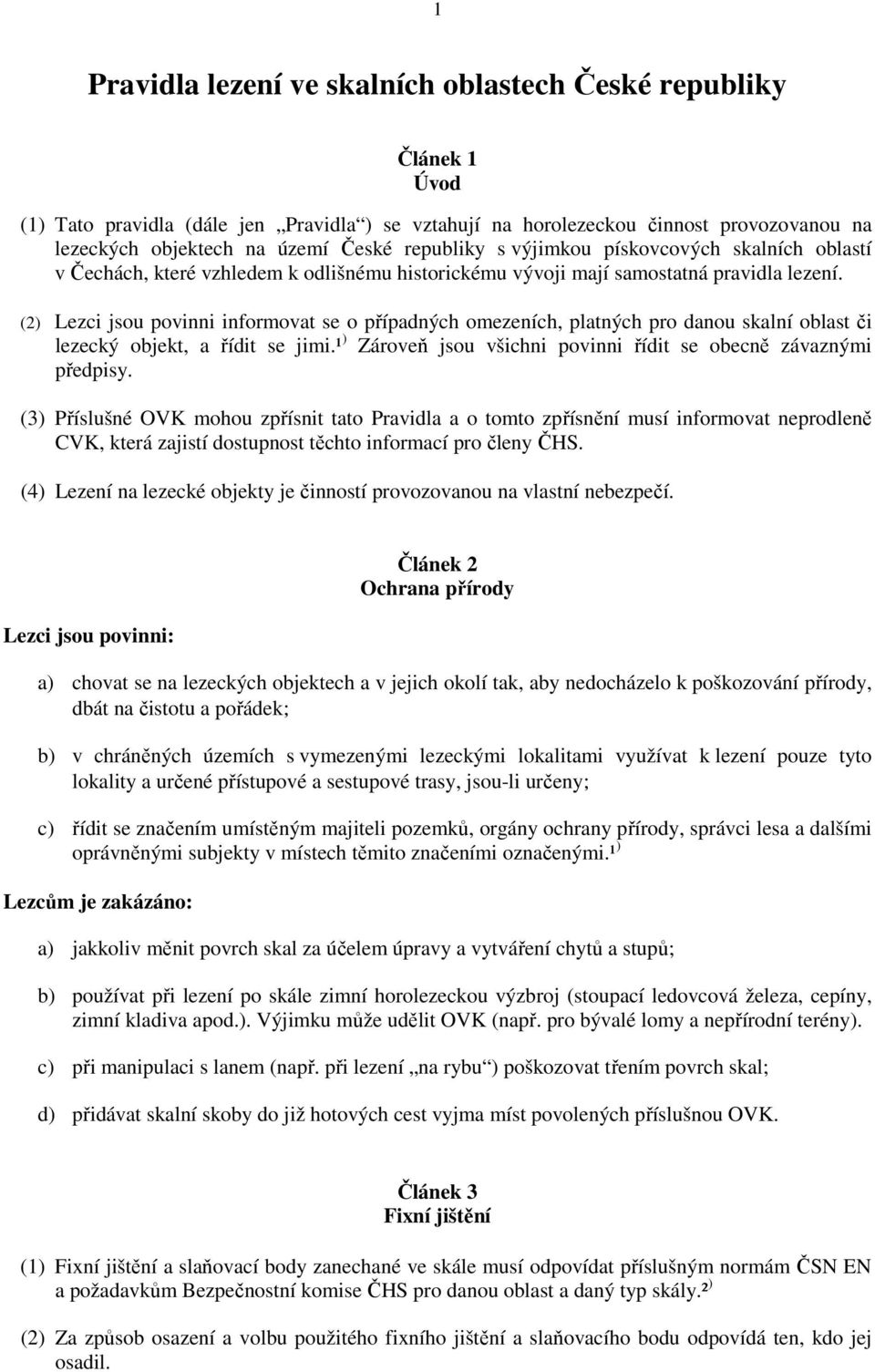 (2) Lezci jsou povinni informovat se o případných omezeních, platných pro danou skalní oblast či lezecký objekt, a řídit se jimi.¹ ) Zároveň jsou všichni povinni řídit se obecně závaznými předpisy.