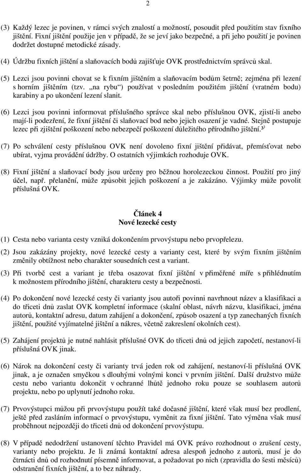 (4) Údržbu fixních jištění a slaňovacích bodů zajišťuje OVK prostřednictvím správců skal.