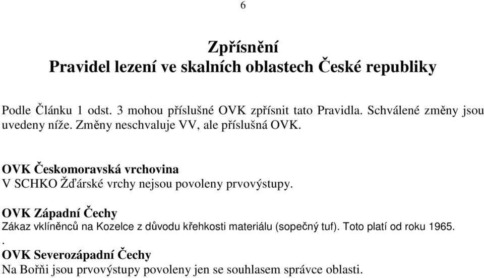OVK Českomoravská vrchovina V SCHKO Žďárské vrchy nejsou povoleny prvovýstupy.
