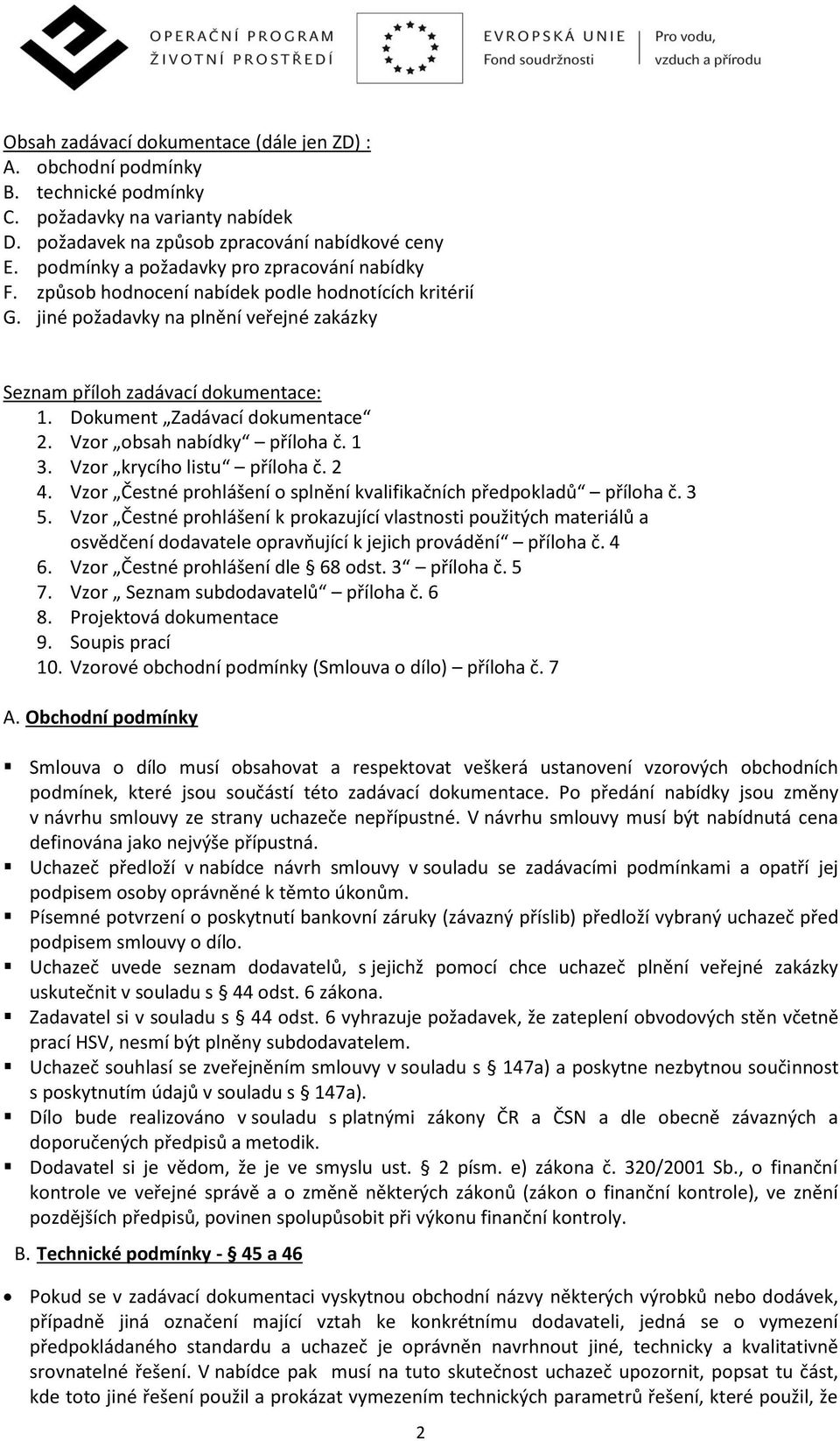 Dokument Zadávací dokumentace 2. Vzor obsah nabídky příloha č. 1 3. Vzor krycího listu příloha č. 2 4. Vzor Čestné prohlášení o splnění kvalifikačních předpokladů příloha č. 3 5.