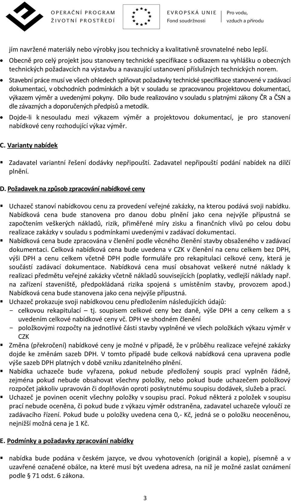 Stavební práce musí ve všech ohledech splňovat požadavky technické specifikace stanovené v zadávací dokumentaci, v obchodních podmínkách a být v souladu se zpracovanou projektovou dokumentací,